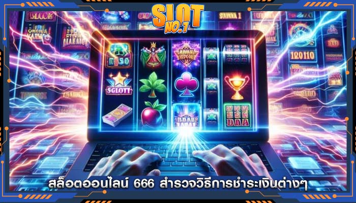 สล็อตออนไลน์ 666 สำรวจวิธีการชำระเงินต่างๆ