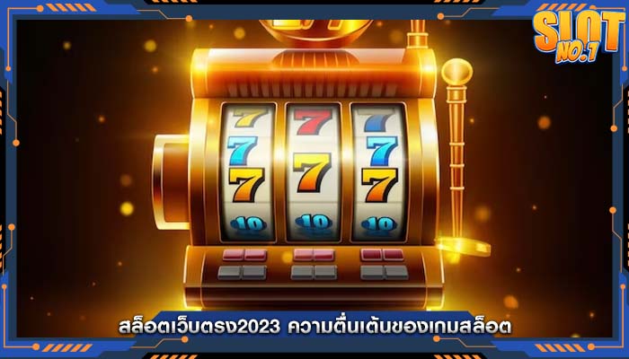 สล็อตเว็บตรง2023 ความตื่นเต้นของเกมสล็อต