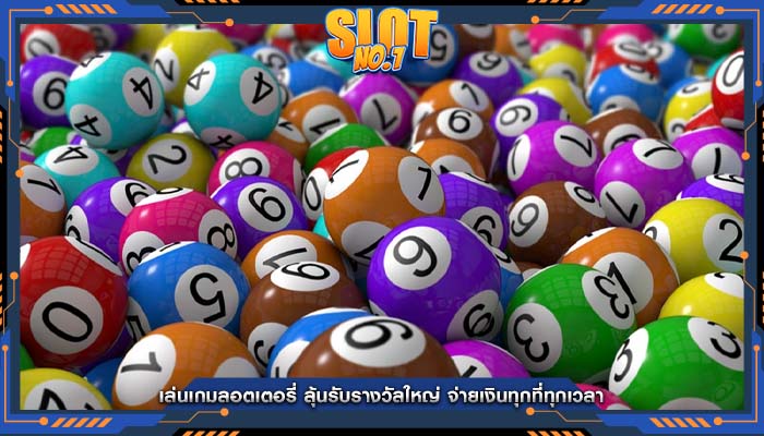 เล่นเกมลอตเตอรี่ ลุ้นรับรางวัลใหญ่ จ่ายเงินทุกที่ทุกเวลา