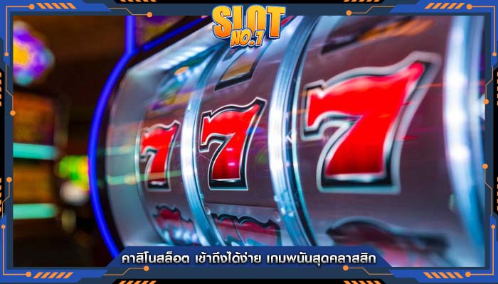 คาสิโนสล็อต เข้าถึงได้ง่าย เกมพนันสุดคลาสสิก