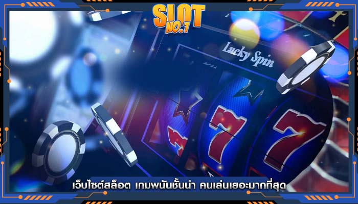 เว็บไซต์สล็อต เกมพนันชั้นนำ คนเล่นเยอะมากที่สุด