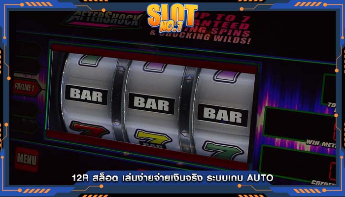 12r สล็อต เล่นง่ายจ่ายเงินจริง ระบบเกม Auto