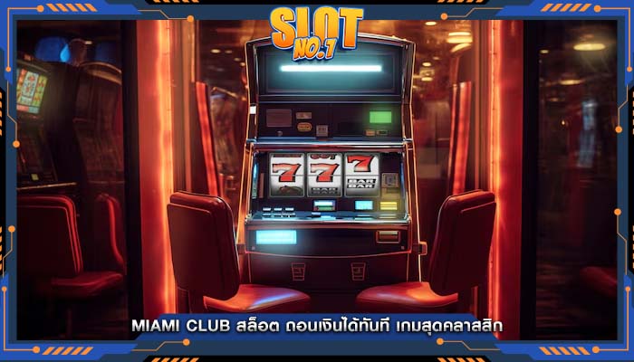 miami club สล็อต ถอนเงินได้ทันที เกมสุดคลาสสิก