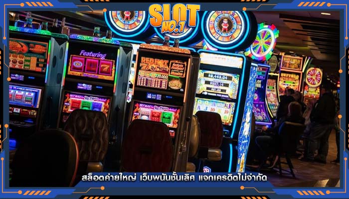 สล็อตค่ายใหญ่ เว็บพนันชั้นเลิศ แจกเครดิตไม่จำกัด